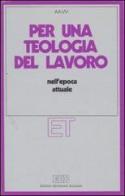 Per una teologia del lavoro nell'epoca attuale edito da EDB