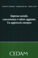 Impresa sociale, concorrenza e valore aggiunto. Un approccio europeo di Veronica Federico, Deborah Russo, Enrico Testi edito da CEDAM