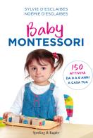 Baby Montessori. 150 attività da 0 a 6 anni a casa tua di Sylvie D'Esclaibes, Noémie D'Esclaibes edito da Sperling & Kupfer