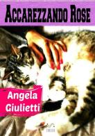 Accarezzando rose di Angela Giulietti edito da StreetLib