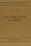 Degli uomini illustri di Urbino (rist. anast. Urbino, 1856) di Carlo Grossi edito da Forni