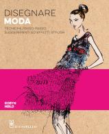 Disegnare moda. Tecniche passo passo suggerimenti ed effetti stylish di Robyn Neild edito da Il Castello