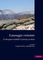 Il paesaggio violentato. Le due guerre mondiali, le persone, la natura edito da Viella