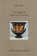 Gli oligarchi. Saggio di storia parziale di Jules Isaac edito da Sellerio Editore Palermo
