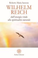 Wilhelm Reich. Dall'energia vitale alla spiritualità naturale di Roberto Maria Sassone edito da Anima Edizioni