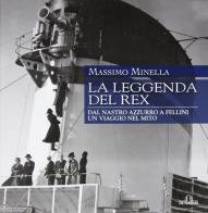 La leggenda del Rex. Dal Nastro Azzurro a Fellini. Un viaggio nel mito. Ediz. illustrata di Massimo Minella edito da De Ferrari