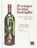 Il tempo in una bottiglia. Storia naturale del vino di Ian Tattersall, Rob DeSalle edito da Codice