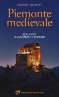 Piemonte medievale. 55 luoghi da scoprire e visitare di Simone Caldano edito da Edizioni del Capricorno