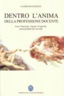 Dentro l'anima della professione docente. Eros, emozioni, amore, creatività come prodotti del cervello di Lanfranco Rosati edito da Margiacchi-Galeno