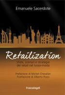 Retailization. Sfide, scenari e strategie del retail nel lusso-moda di Emanuele Sacerdote edito da Franco Angeli