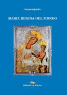 Maria regina del mondo di Mario Sciavilla edito da La Matrice