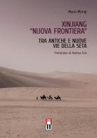Xinjiang «nuova frontiera». Tra antiche e nuove vie della seta di Maria Morigi edito da Anteo (Cavriago)