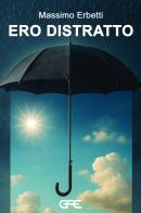 Ero distratto di Massimo Erbetti edito da GFE