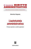 L' autotutela amministrativa. Principi operativi e ambiti applicativi di Massimo Ragazzo edito da Giuffrè