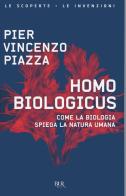Homo biologicus. Come la biologia spiega la natura umana di Pier Vincenzo Piazza edito da Rizzoli