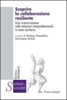 Scoprire la collaborazione resiliente. Una ricerca-azione sulle relazioni interprofessionali in area sanitaria edito da Franco Angeli