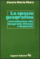 Lo spazio geografico. Introduzione alla geografia urbana e regionale di Pietro M. Mura edito da Liguori