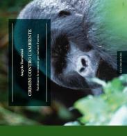 Crimini contro l'ambiente. Tuteliamo le scimmie per salvare l'uomo di Angelo Tartabini edito da Liguori