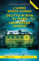 L'uomo senza sonno-Delitto in riva al mare-Luna rosso sangue di Antonio Lanzetta edito da Newton Compton Editori