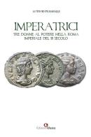 Imperatrici. Tre donne al potere nella Roma Imperiale del III secolo di Antonio Fumagalli edito da Edizioni Efesto