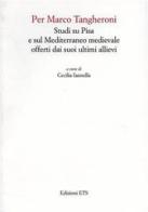 Per Marco Tangheroni. Studi su Pisa e sul Mediterraneo medievale offerti dai suoi ultimi allievi edito da Edizioni ETS