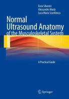 Normal ultrasound anatomy of the musculoskeletal system di Enzo Silvestri, Alessandro Muda, Luca M. Sconfienza edito da Springer Verlag