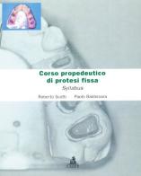 Corso propedeutico di protesi fissa. Syllabus di Roberto Scotti, Paolo Baldissara edito da CLUEB