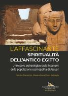 L'affascinante spiritualità dell'antico Egitto. Uno scavo archeologico svela i costumi della popolazione cosmopolita di Assuan di Patrizia Piacentini, Massimiliana Pozzi Battaglia edito da Gangemi Editore
