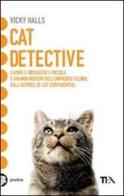 Cat detective. Capire e risolvere i piccoli e grandi misteri dell'universo felino di Vicky Halls edito da TEA