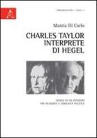 Charles Taylor interprete di Hegel. Genesi di un pensiero tra filosofia e comunità politica di Marzia Di Carlo edito da Aracne