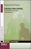 Coaching e team coaching. Gli obiettivi, il processo e gli strumenti di Emanuela Del Pianto edito da Franco Angeli