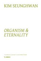 Kim Seunghwuan. Organism & eternality. Ediz. illustrata edito da Mimesis