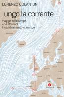 Lungo la corrente. Viaggio nell'Europa che affronta il cambiamento climatico di Lorenzo Colantoni edito da Laterza