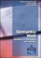 Semantic Web. Modellare e condividere per innovare di Emanuele Della Valle, Irene Celino, Dario Cerizza edito da Pearson
