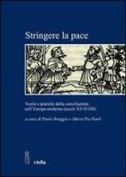 Stringere la pace. Teorie e pratiche della conciliazione nell'Europa moderna (secoli XV-XVIII) edito da Viella