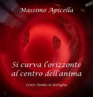 Si curva l'orizzonte al centro dell'anima. Cento tanka in bottiglia. Ediz. integrale di Massimo Apicella edito da Sillabe di Sale Editore