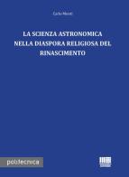 La scienza astronomica nella diaspora religiosa del rinascimento di Carlo Monti edito da Maggioli Editore