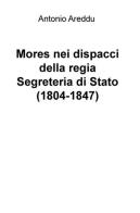 Mores nei dispacci della regia Segreteria di Stato (1804-1847) di Antonio Areddu edito da ilmiolibro self publishing