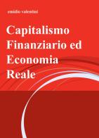 Capitalismo finanziario ed economia reale di Emidio Valentini edito da ilmiolibro self publishing