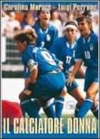 Il calciatore donna. Con DVD di Carolina Morace edito da Nuova Prhomos