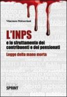 L' INPS e lo struttamento dei contribuenti e dei pensionati. Legge della mano morta di Vincenzo Petrucciani edito da Booksprint