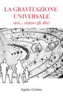 La gravitazione universale. Noi... siamo gli altri di Egidio Gulizia edito da Youcanprint