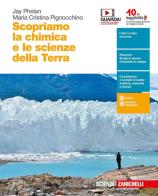 Scopriamo la chimica e le scienze della Terra. Per le Scuole superiori. Con e-book. Con espansione online di Jay Phelan, Maria Cristina Pignocchino edito da Zanichelli