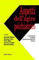 Aspetti dell'agire psichiatrico. Contesti, norme, responsabilità, etica edito da Giuffrè