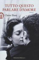 Tutto questo parlare d'amore di Claire Dyer edito da Sperling & Kupfer
