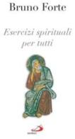 Esercizi spirituali per tutti di Bruno Forte edito da San Paolo Edizioni