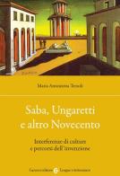 Saba, Ungaretti e altro Novecento. Interferenze di culture e percorsi dell'invenzione di Maria Antonietta Terzoli edito da Carocci