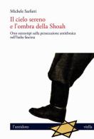 Il cielo sereno e l'ombra della Shoah. Otto stereotipi sulla persecuzione antiebraica nell'Italia fascista di Michele Sarfatti edito da Viella