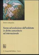 Forme ed evoluzione dell'arbitrato in diritto comunitario ed internazionale di Dimitris Liakopoulos edito da Giappichelli