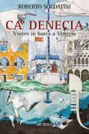 Ca' Denecia. Vivere in barca a Venezia. di Roberto Soldatini edito da Ugo Mursia Editore